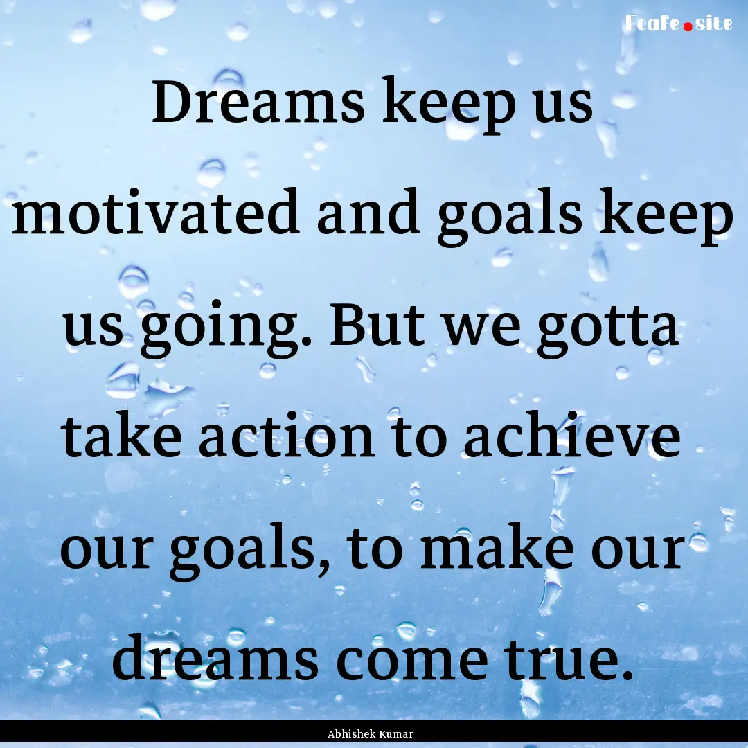 Dreams keep us motivated and goals keep us.... : Quote by Abhishek Kumar