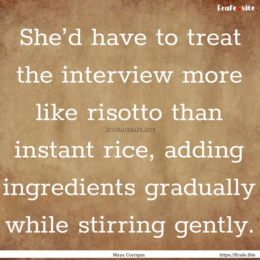 She’d have to treat the interview more.... : Quote by Maya Corrigan