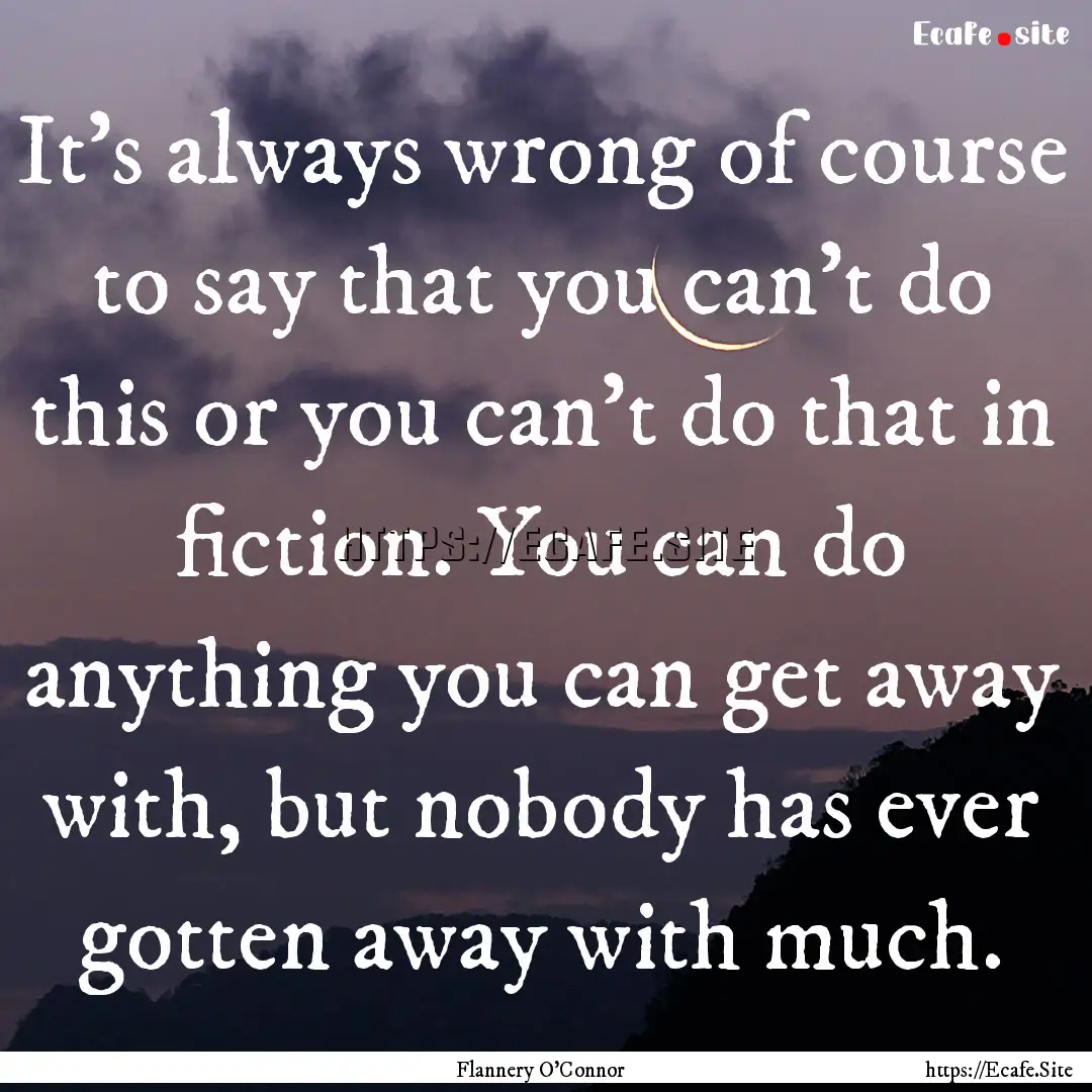 It's always wrong of course to say that you.... : Quote by Flannery O'Connor