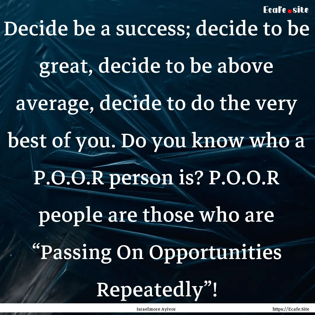 Decide be a success; decide to be great,.... : Quote by Israelmore Ayivor