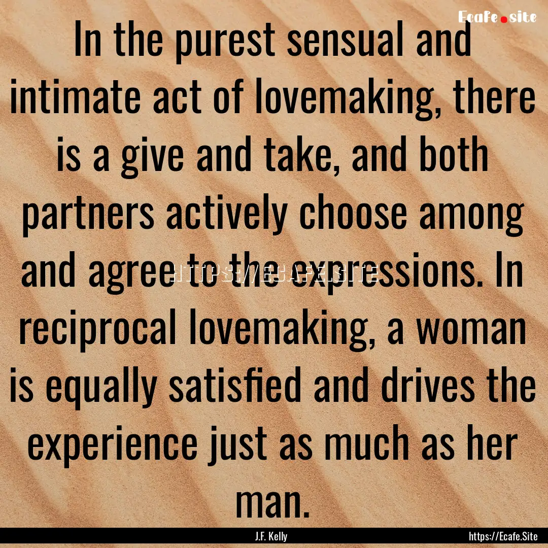 In the purest sensual and intimate act of.... : Quote by J.F. Kelly