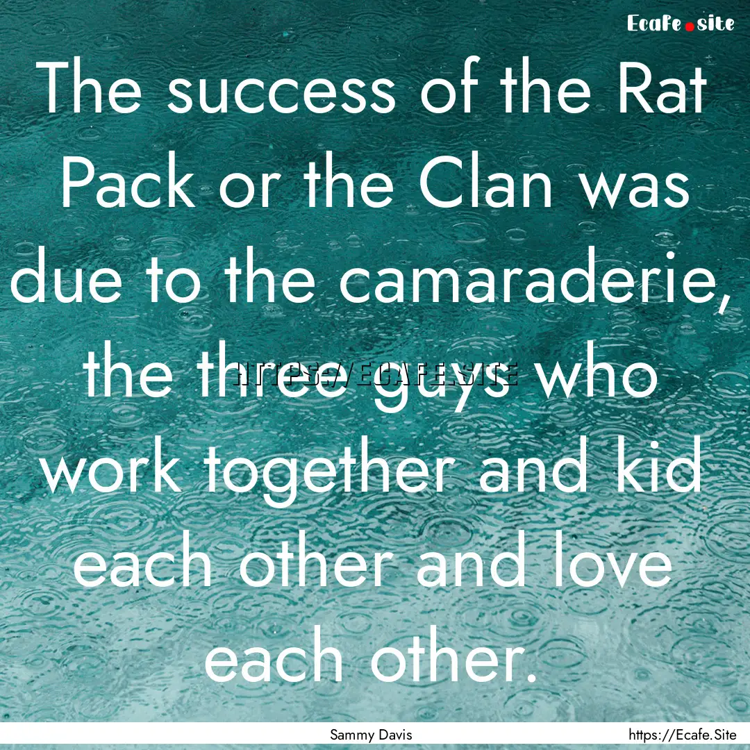 The success of the Rat Pack or the Clan was.... : Quote by Sammy Davis