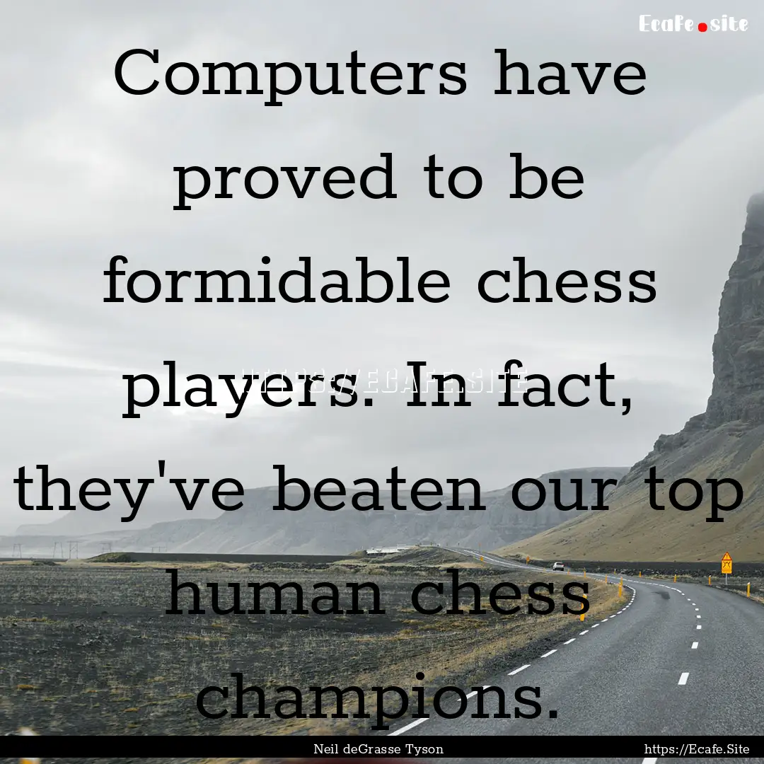 Computers have proved to be formidable chess.... : Quote by Neil deGrasse Tyson