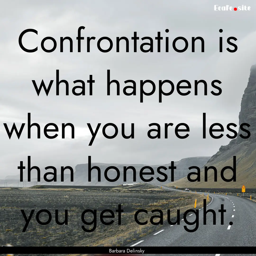 Confrontation is what happens when you are.... : Quote by Barbara Delinsky