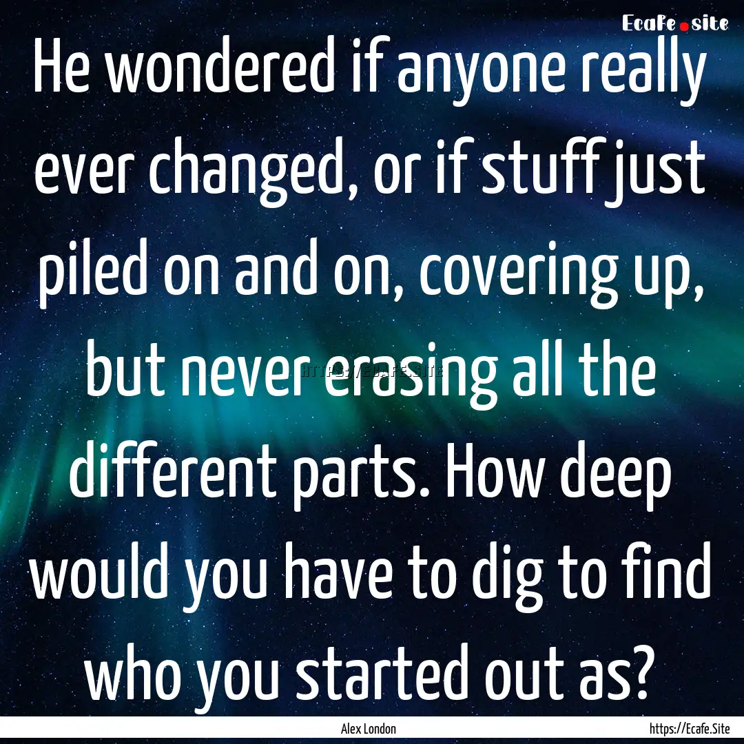 He wondered if anyone really ever changed,.... : Quote by Alex London