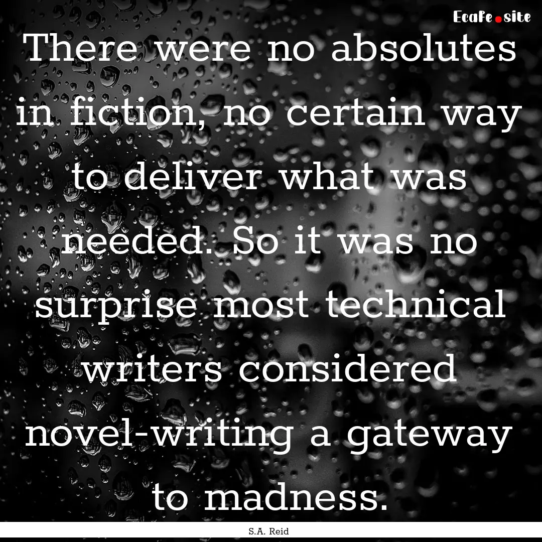 There were no absolutes in fiction, no certain.... : Quote by S.A. Reid