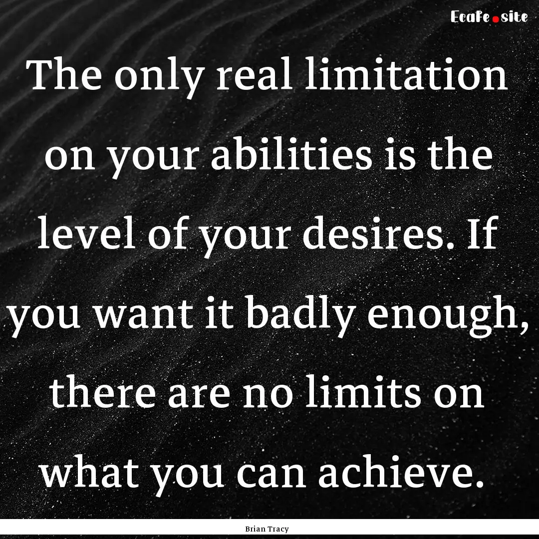 The only real limitation on your abilities.... : Quote by Brian Tracy