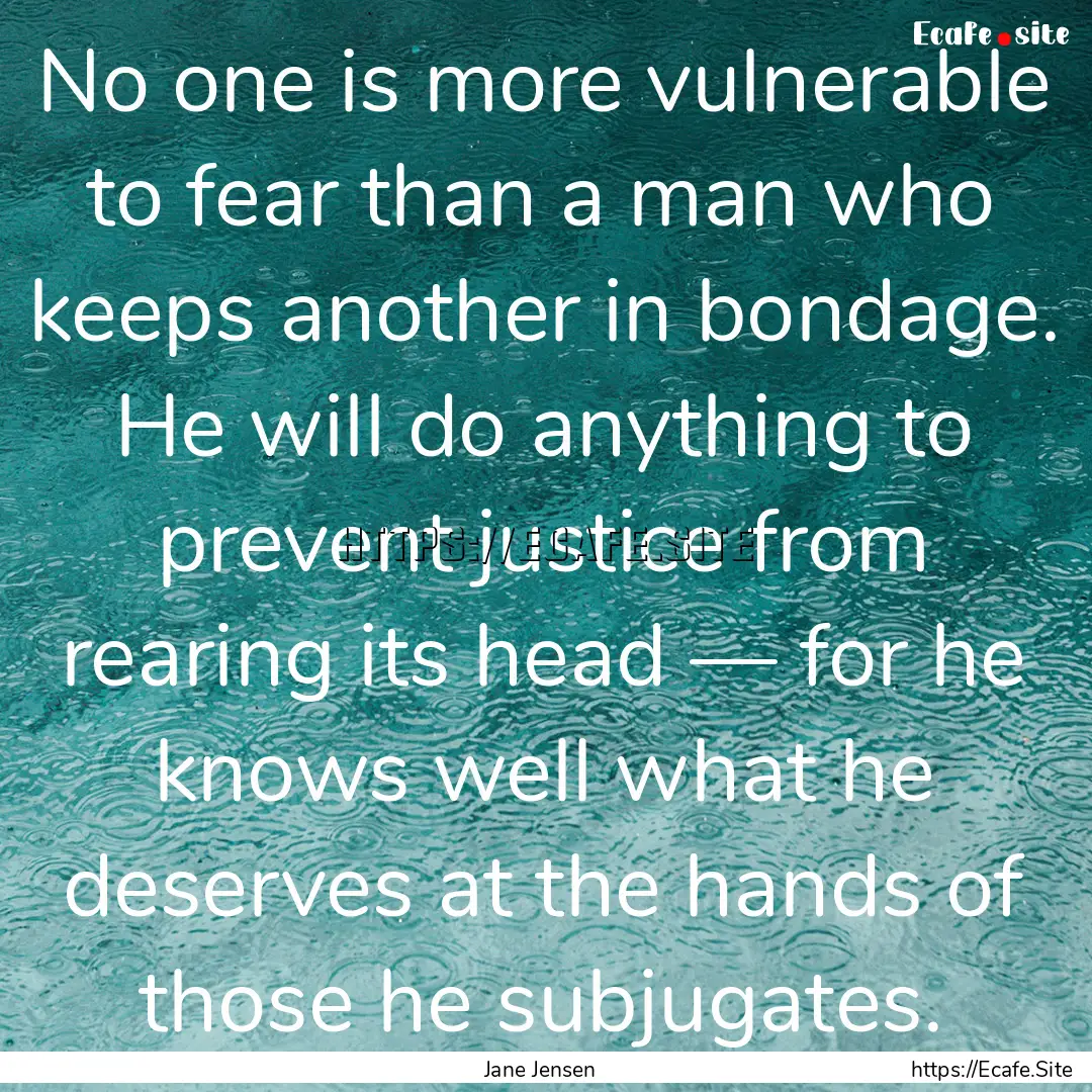 No one is more vulnerable to fear than a.... : Quote by Jane Jensen