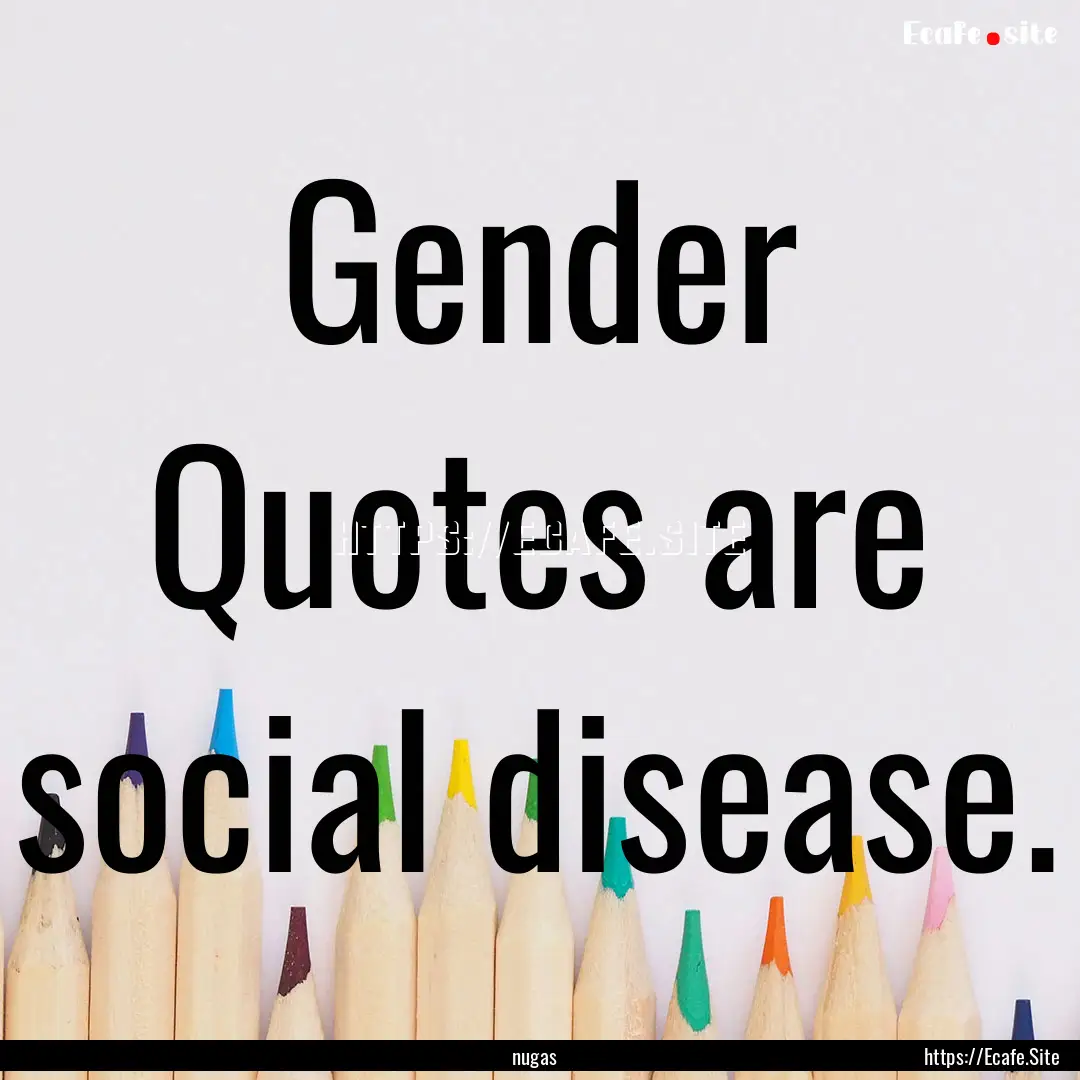 Gender Quotes are social disease. : Quote by nugas