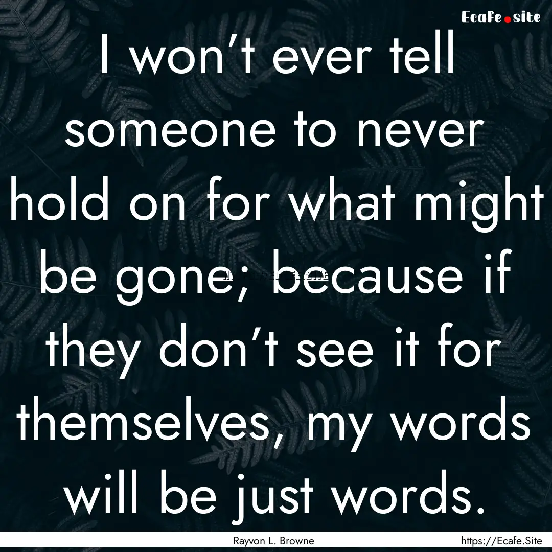 I won’t ever tell someone to never hold.... : Quote by Rayvon L. Browne