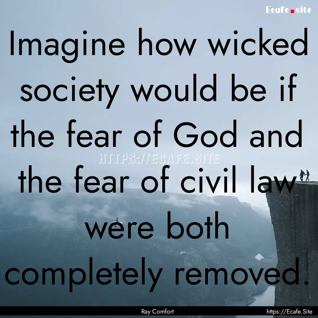 Imagine how wicked society would be if the.... : Quote by Ray Comfort