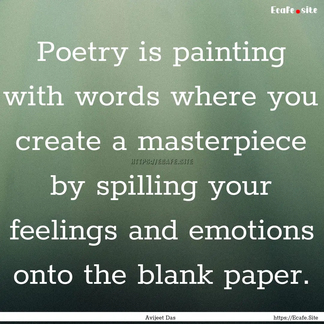 Poetry is painting with words where you create.... : Quote by Avijeet Das