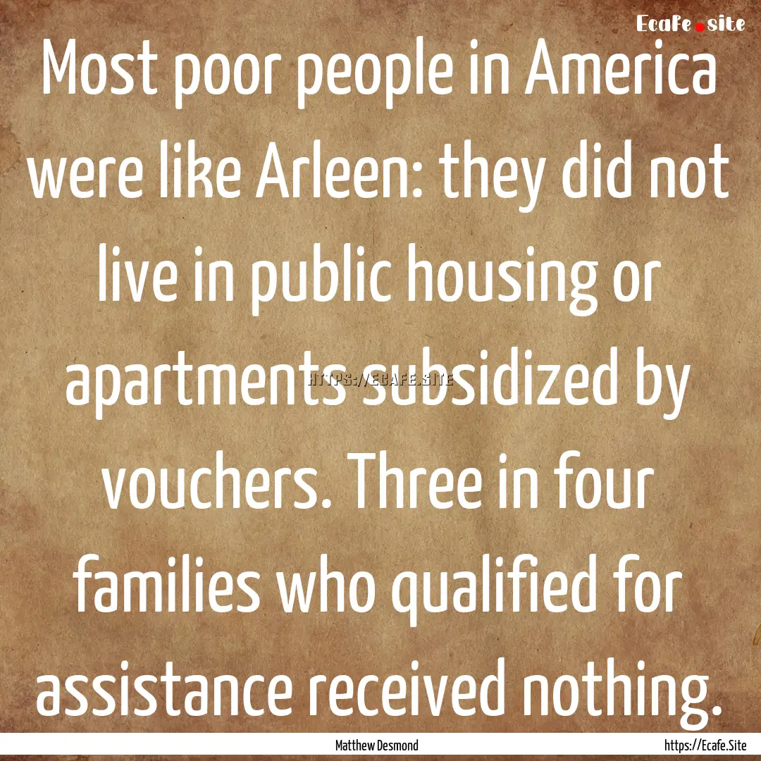 Most poor people in America were like Arleen:.... : Quote by Matthew Desmond