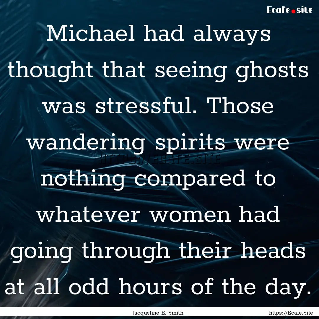 Michael had always thought that seeing ghosts.... : Quote by Jacqueline E. Smith