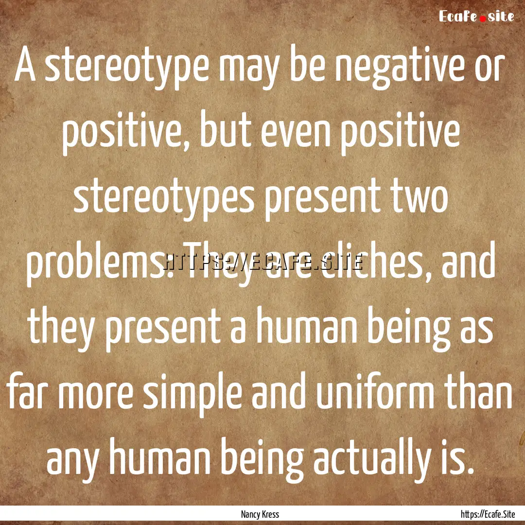 A stereotype may be negative or positive,.... : Quote by Nancy Kress