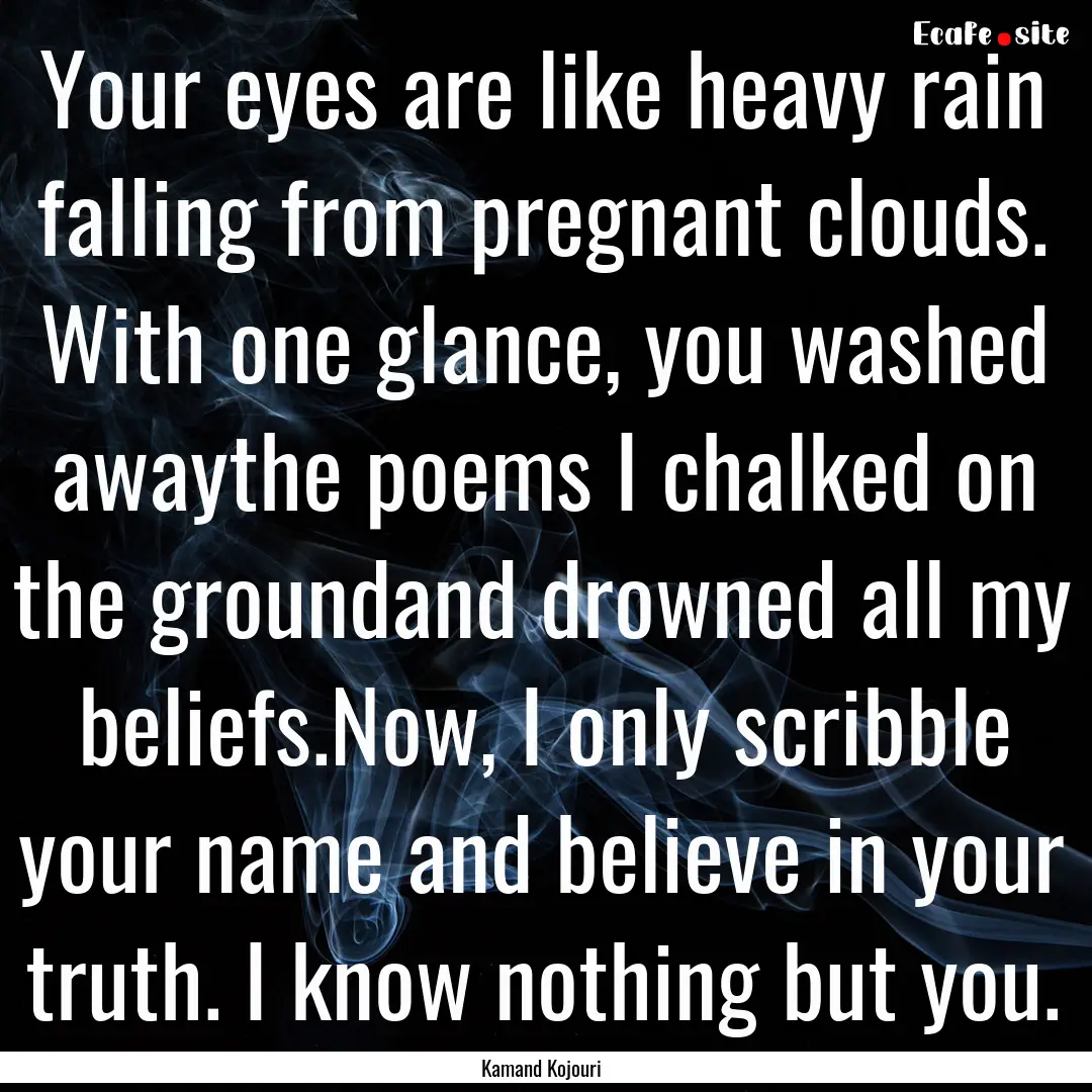 Your eyes are like heavy rain falling from.... : Quote by Kamand Kojouri