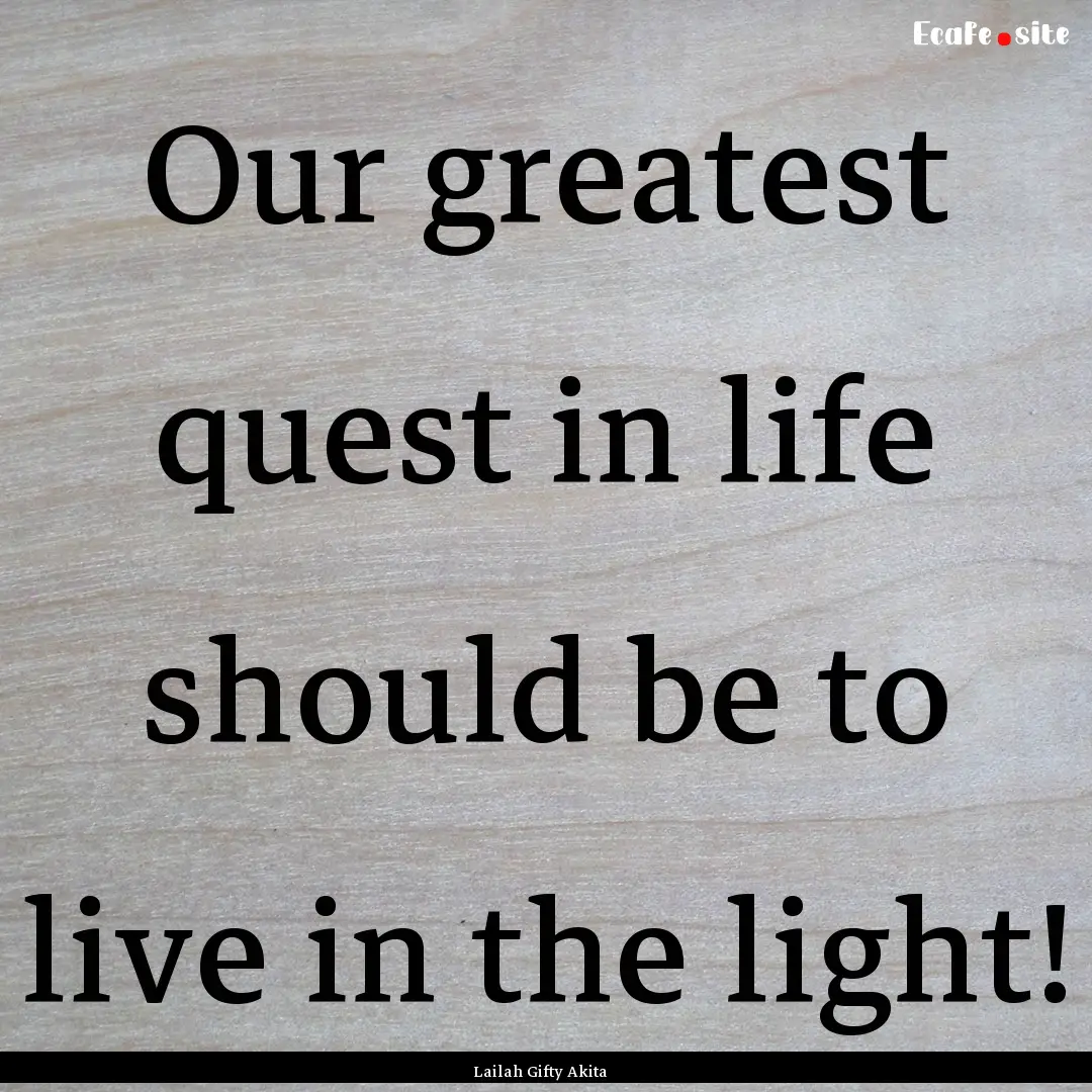 Our greatest quest in life should be to live.... : Quote by Lailah Gifty Akita