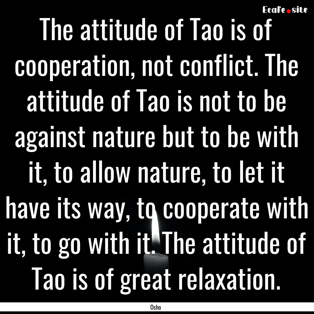 The attitude of Tao is of cooperation, not.... : Quote by Osho