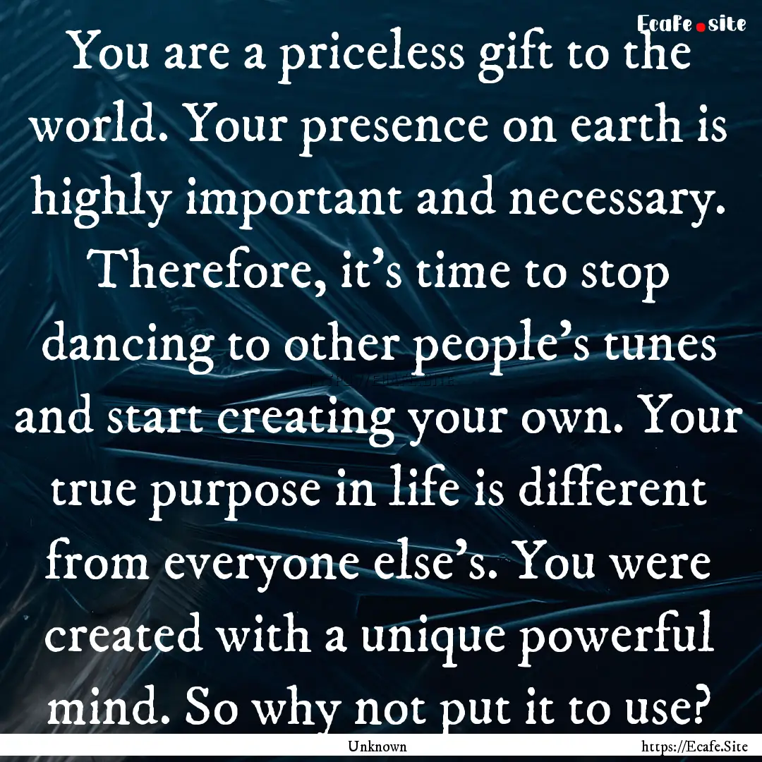 You are a priceless gift to the world. Your.... : Quote by Unknown