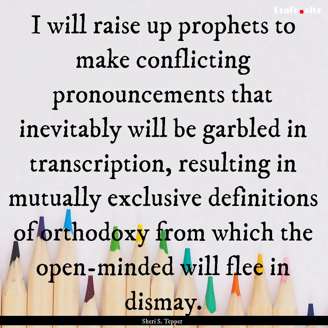 I will raise up prophets to make conflicting.... : Quote by Sheri S. Tepper