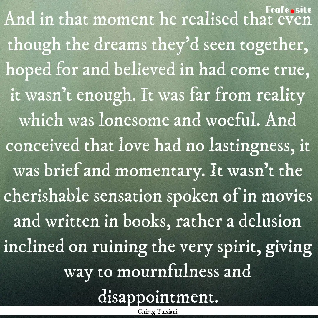 And in that moment he realised that even.... : Quote by Chirag Tulsiani