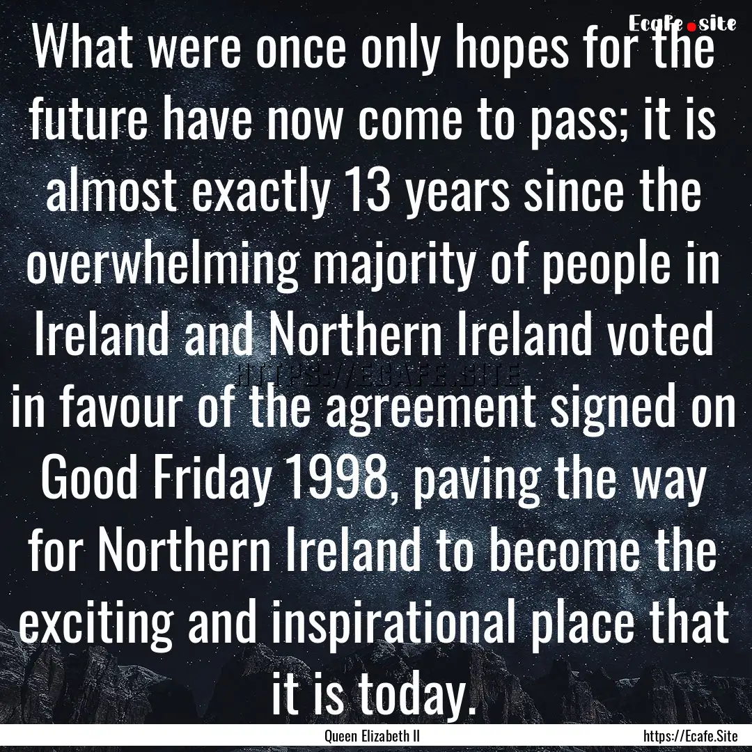 What were once only hopes for the future.... : Quote by Queen Elizabeth II