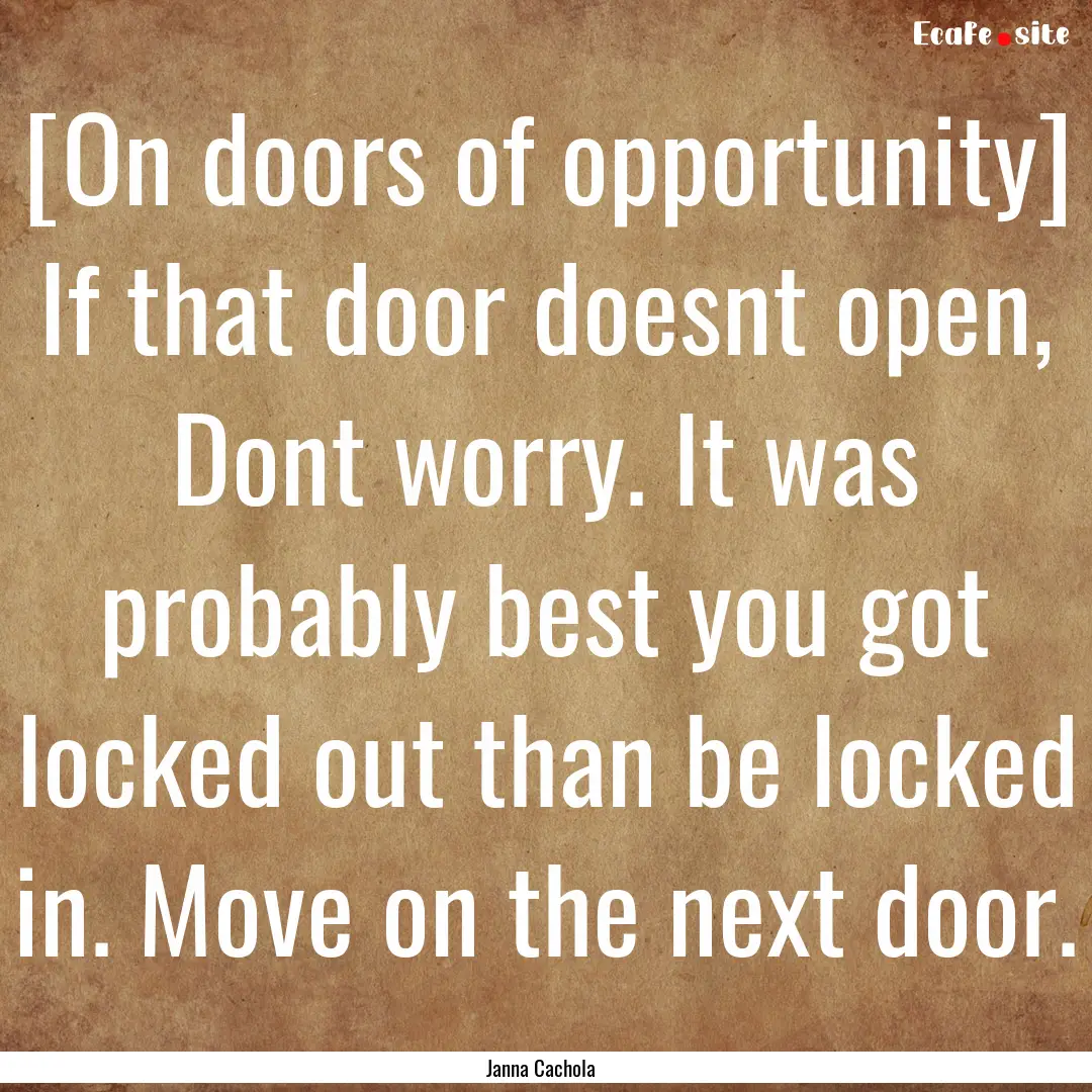 [On doors of opportunity] If that door doesnt.... : Quote by Janna Cachola