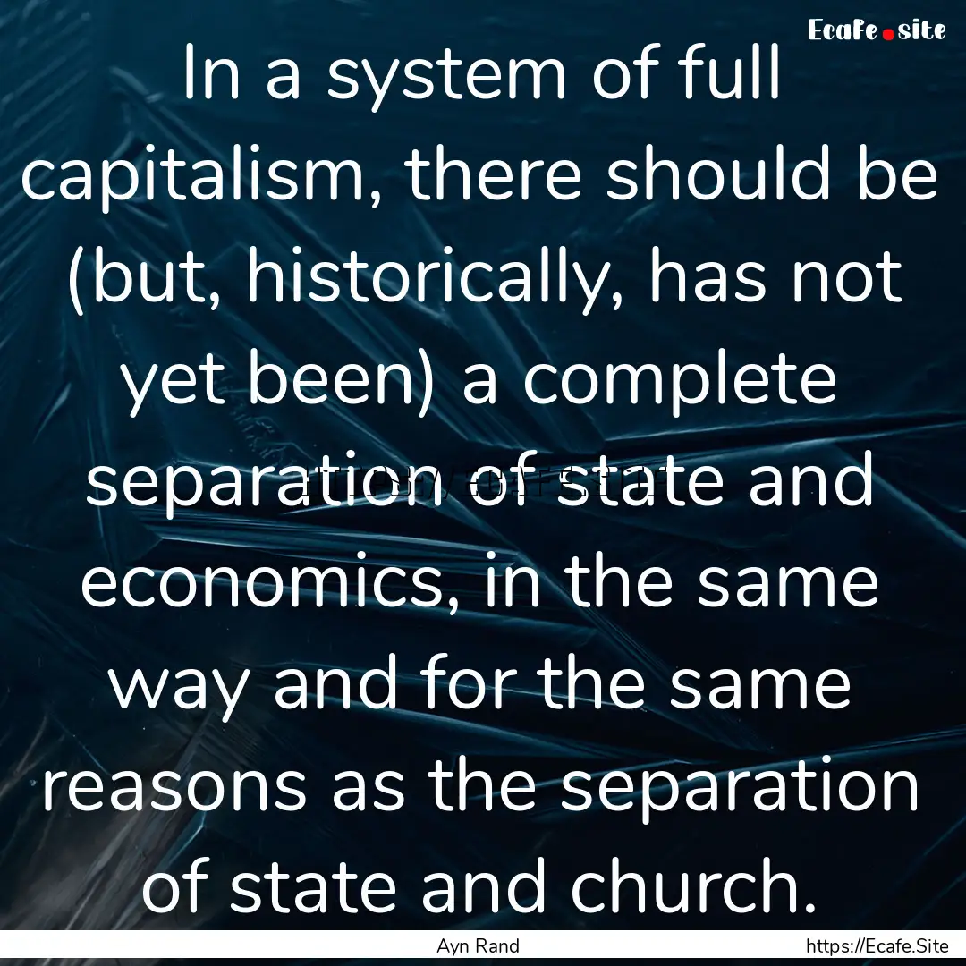 In a system of full capitalism, there should.... : Quote by Ayn Rand