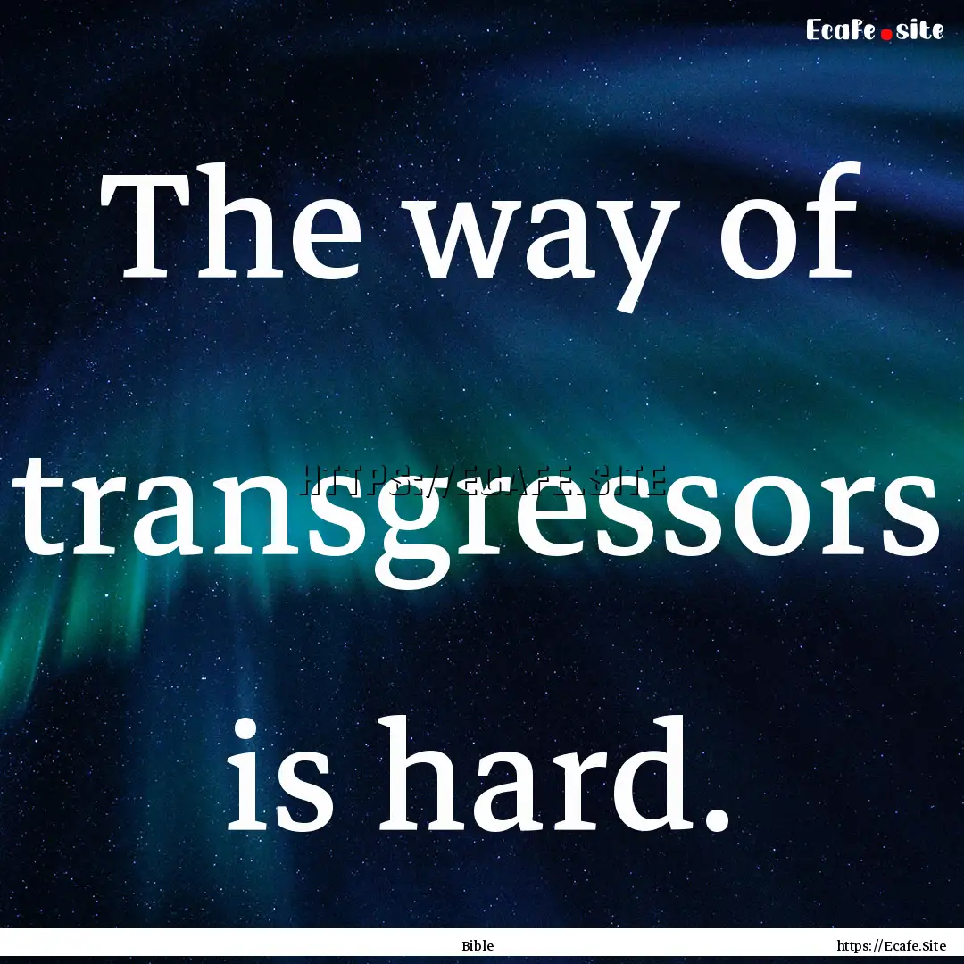 The way of transgressors is hard. : Quote by Bible