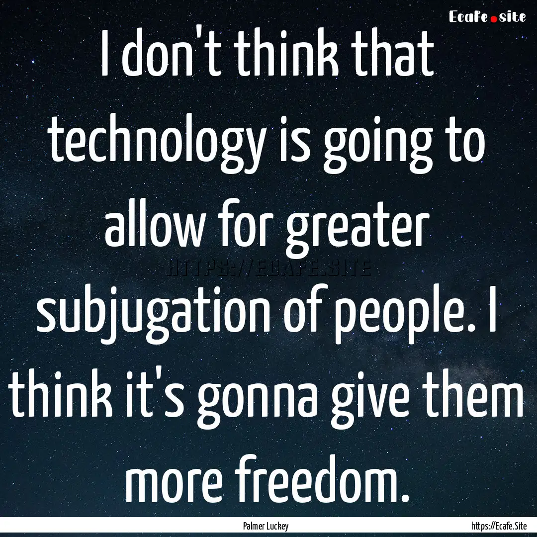 I don't think that technology is going to.... : Quote by Palmer Luckey