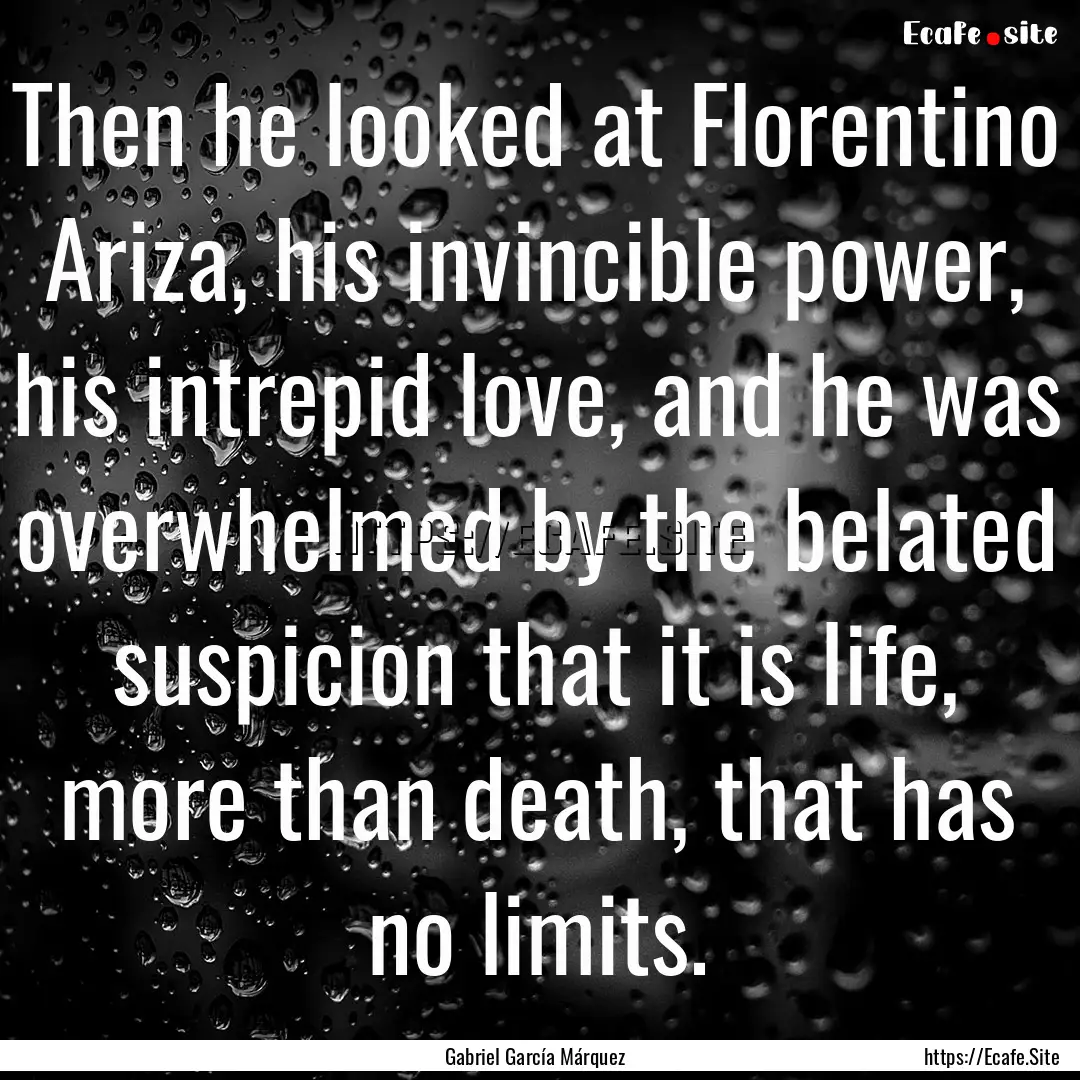 Then he looked at Florentino Ariza, his invincible.... : Quote by Gabriel García Márquez