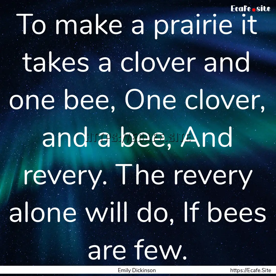 To make a prairie it takes a clover and one.... : Quote by Emily Dickinson