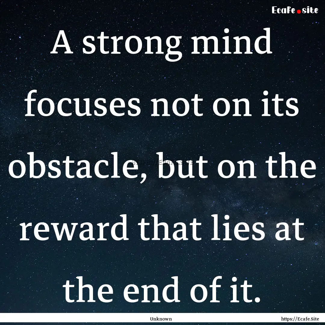 A strong mind focuses not on its obstacle,.... : Quote by Unknown