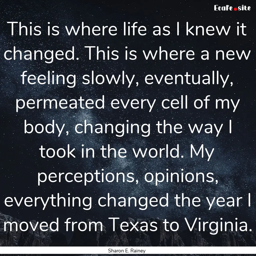 This is where life as I knew it changed..... : Quote by Sharon E. Rainey