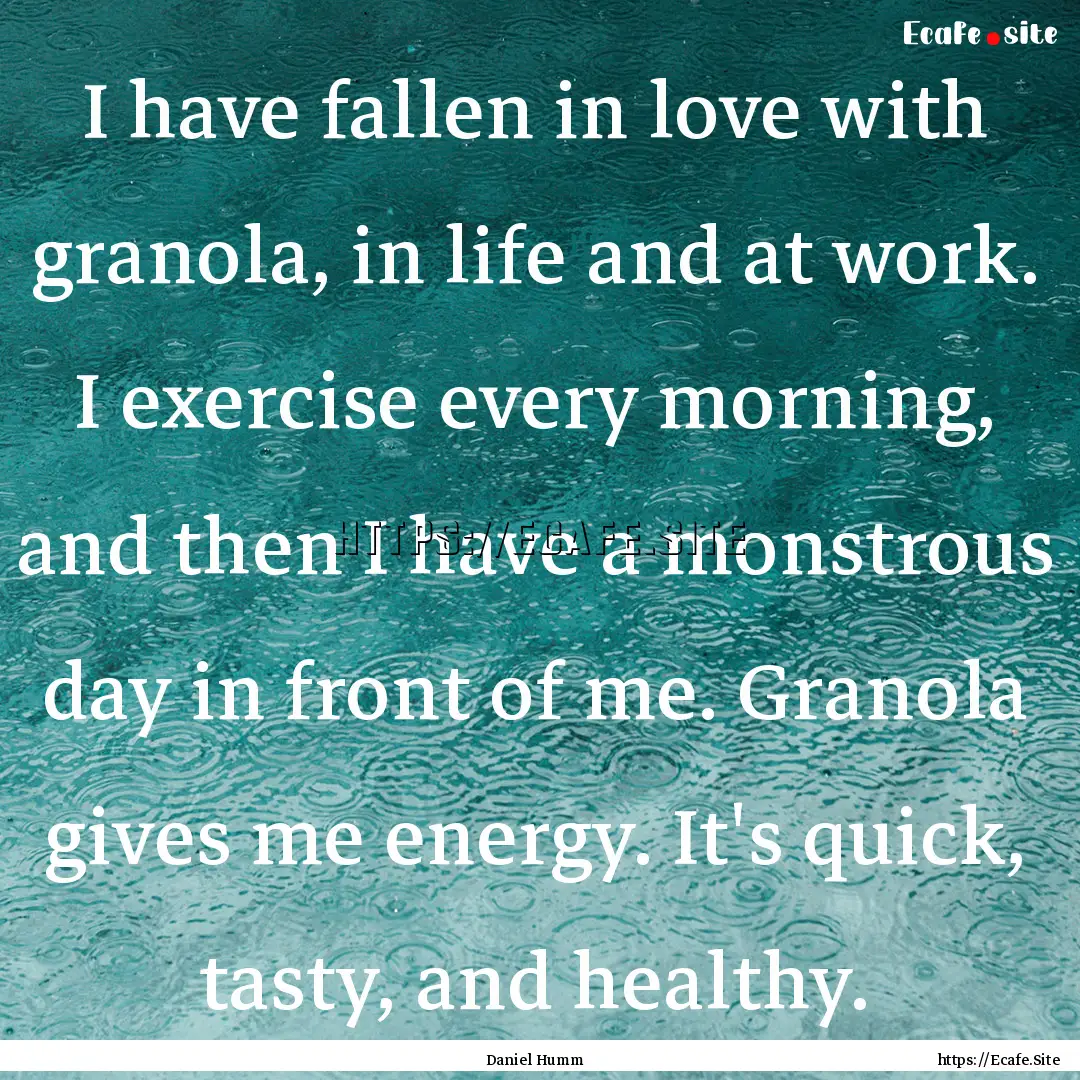 I have fallen in love with granola, in life.... : Quote by Daniel Humm