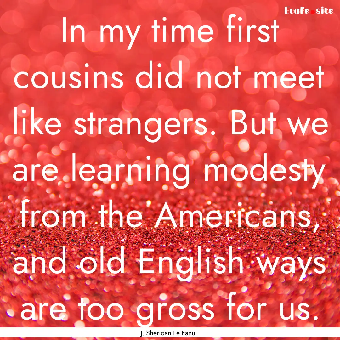 In my time first cousins did not meet like.... : Quote by J. Sheridan Le Fanu