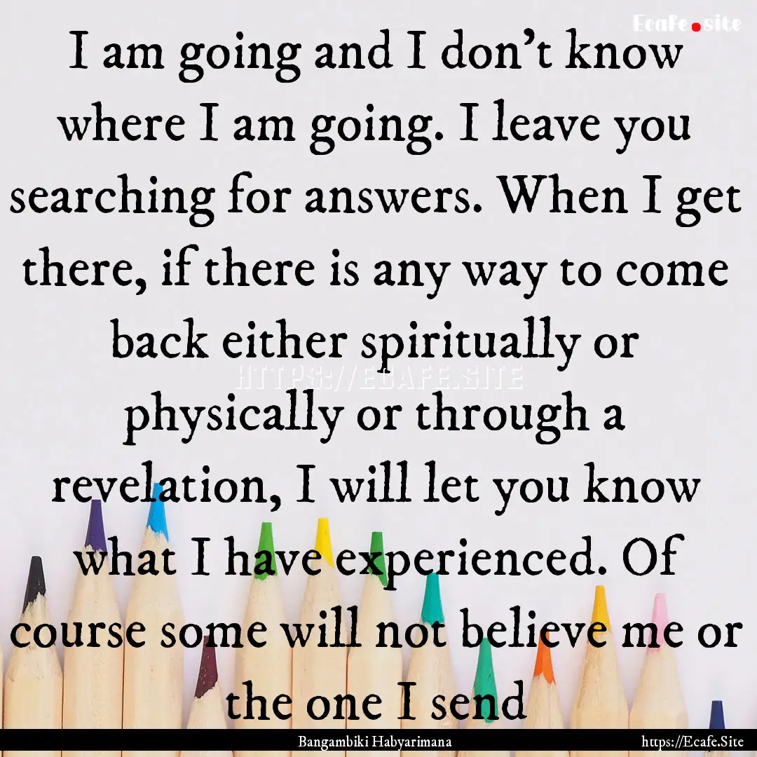 I am going and I don't know where I am going..... : Quote by Bangambiki Habyarimana