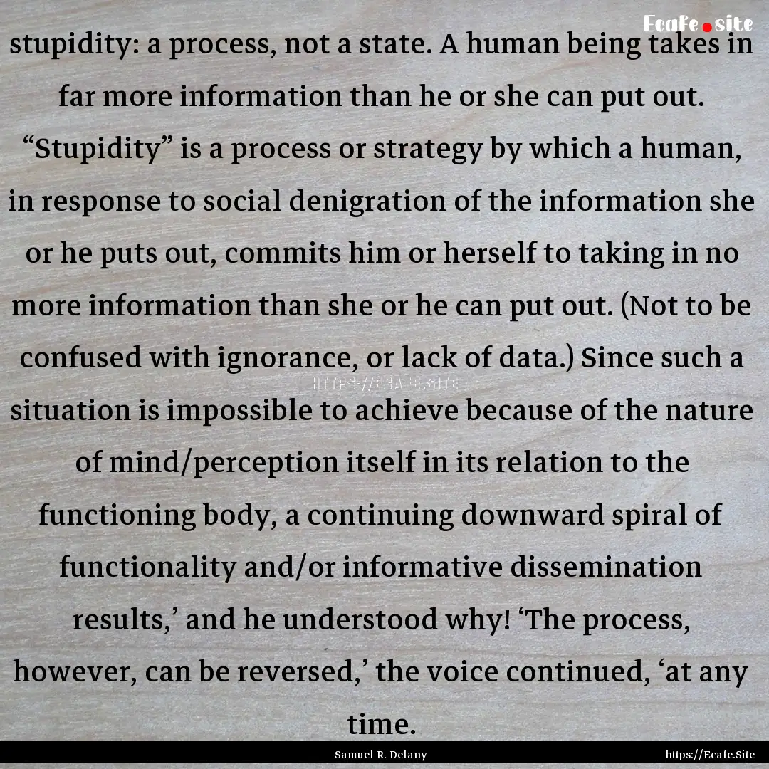 stupidity: a process, not a state. A human.... : Quote by Samuel R. Delany