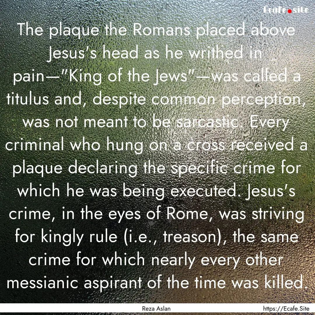 The plaque the Romans placed above Jesus's.... : Quote by Reza Aslan