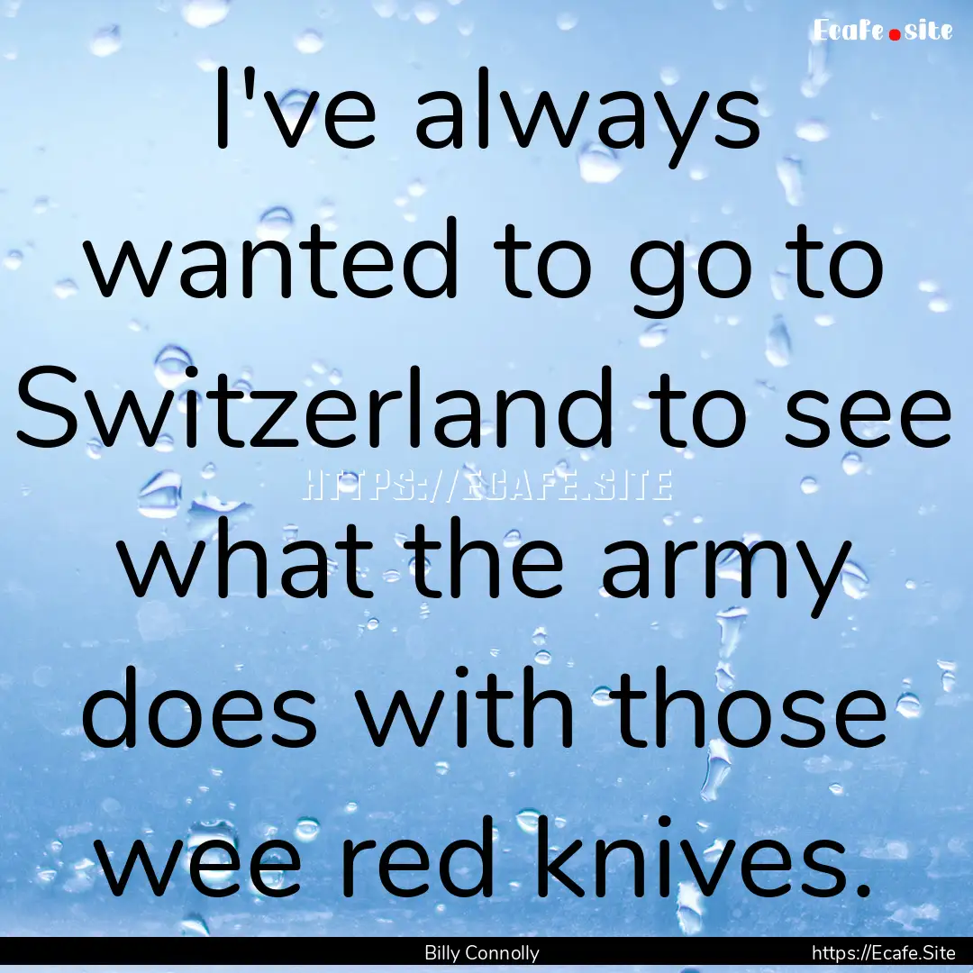 I've always wanted to go to Switzerland to.... : Quote by Billy Connolly