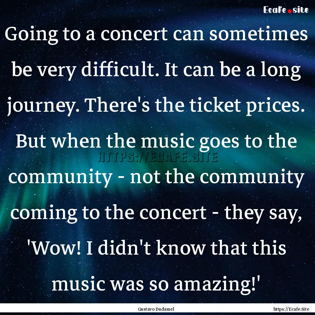 Going to a concert can sometimes be very.... : Quote by Gustavo Dudamel