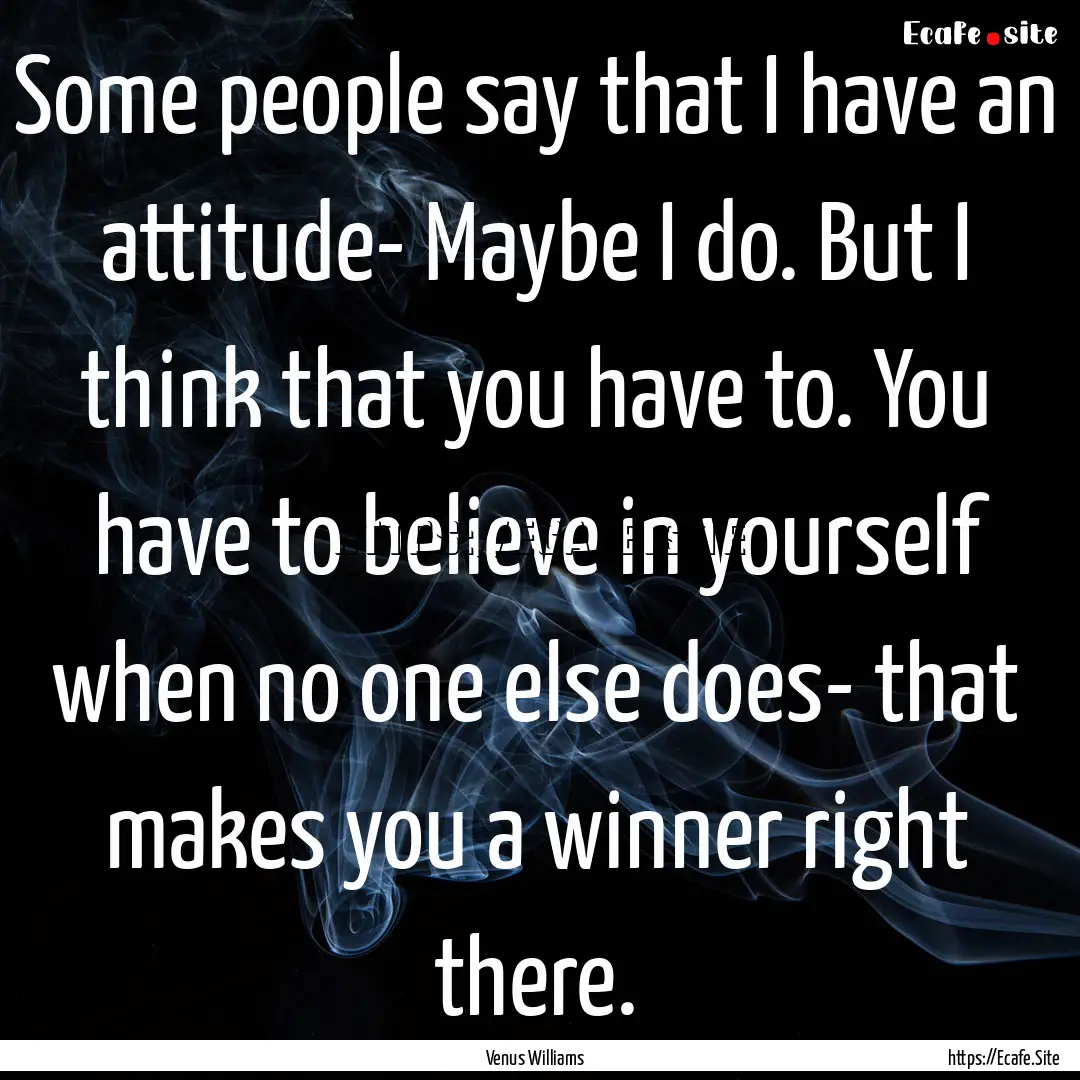 Some people say that I have an attitude-.... : Quote by Venus Williams