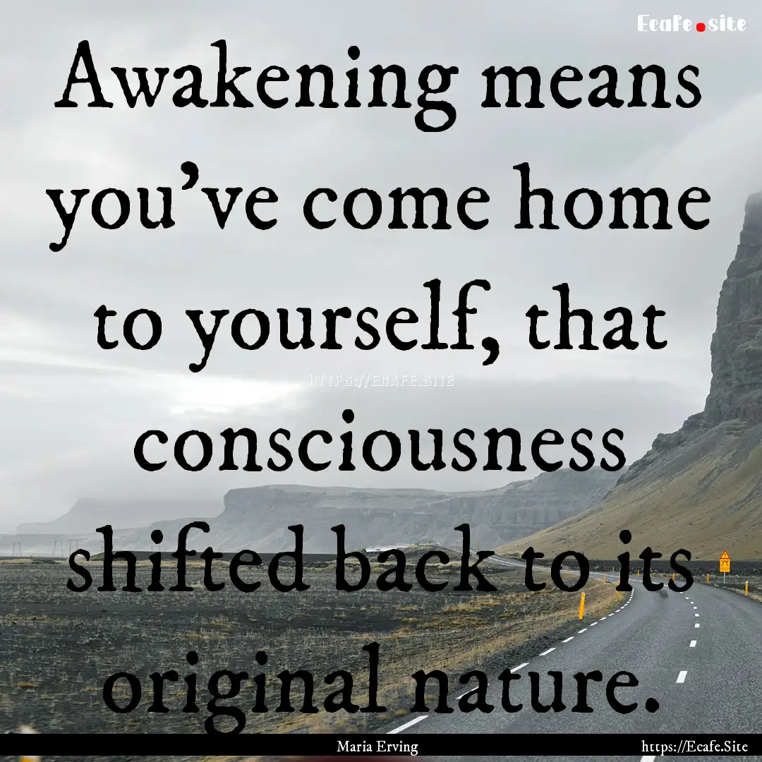 Awakening means you’ve come home to yourself,.... : Quote by Maria Erving