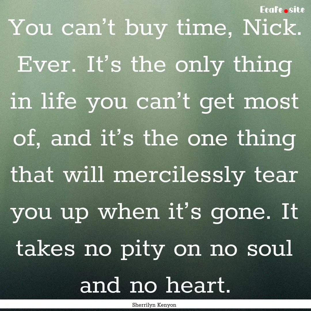 You can’t buy time, Nick. Ever. It’s.... : Quote by Sherrilyn Kenyon