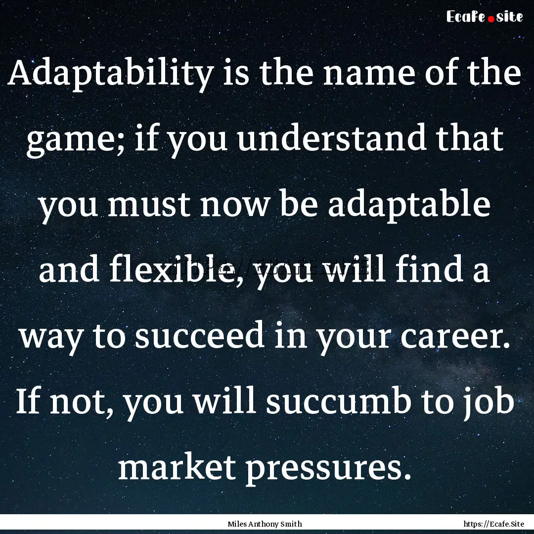 Adaptability is the name of the game; if.... : Quote by Miles Anthony Smith