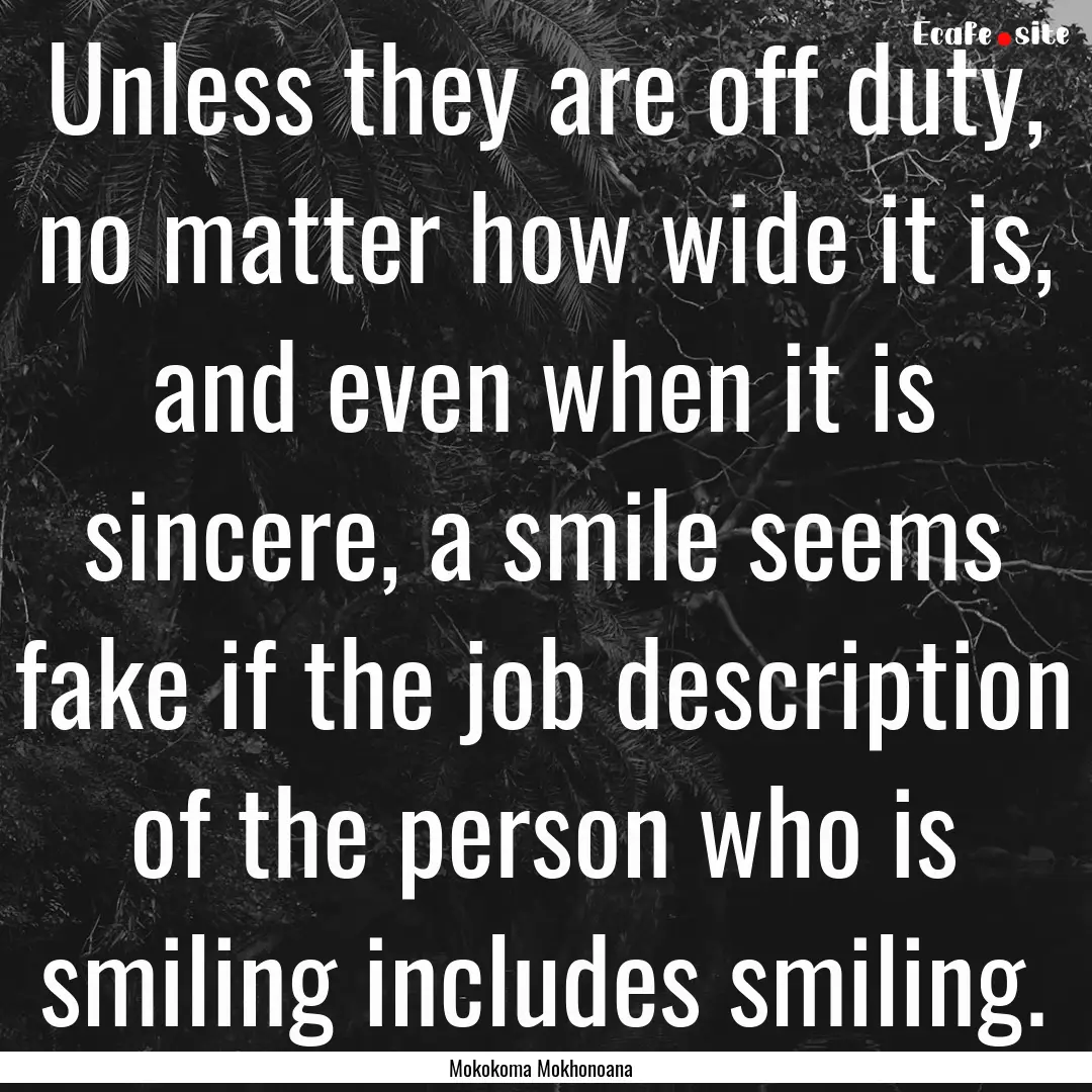 Unless they are off duty, no matter how wide.... : Quote by Mokokoma Mokhonoana