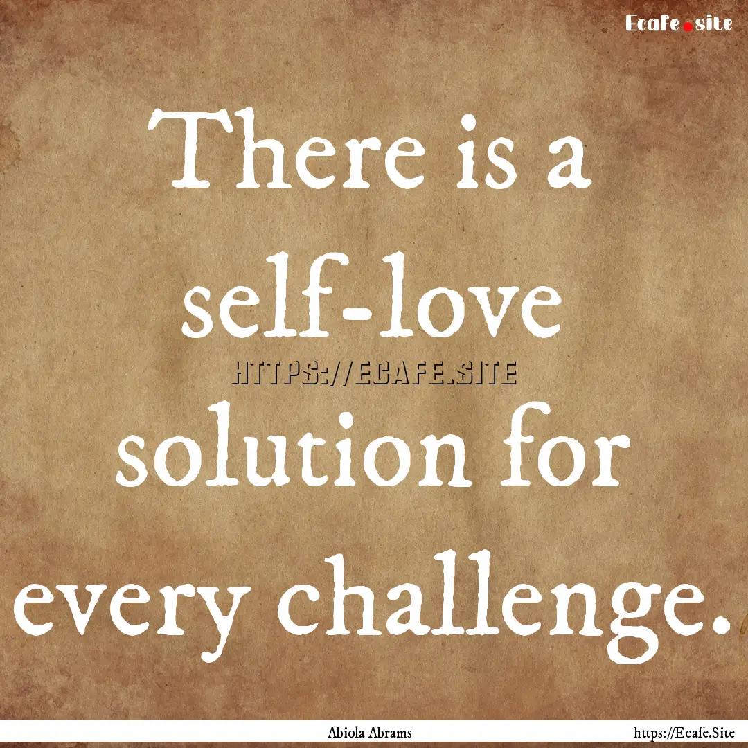 There is a self-love solution for every challenge..... : Quote by Abiola Abrams