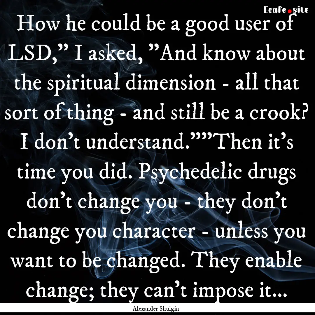 How he could be a good user of LSD,