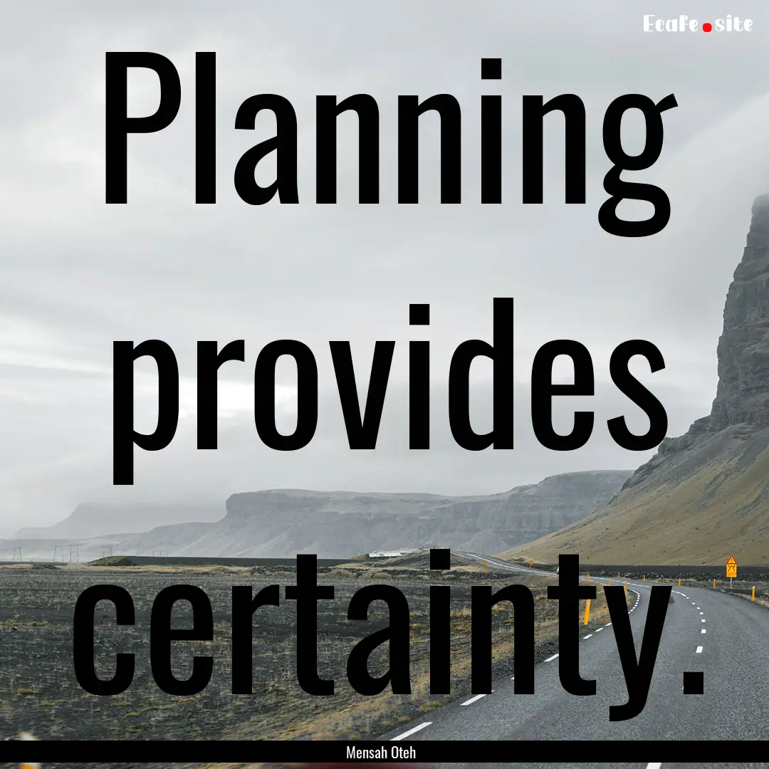 Planning provides certainty. : Quote by Mensah Oteh