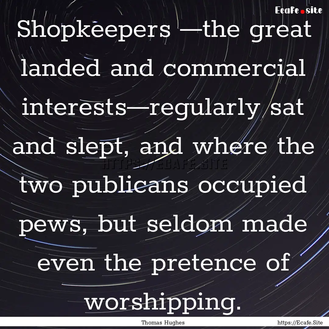 Shopkeepers —the great landed and commercial.... : Quote by Thomas Hughes